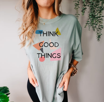 Think Good Things - Graphic Tee For Women - Unisex Sizing